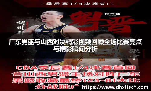 星空电竞广东男篮与山西对决精彩视频回顾全场比赛亮点与精彩瞬间分析